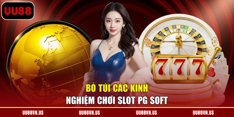 Bỏ túi các kinh nghiệm chơi slot PG Soft