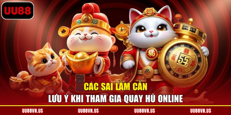 Các sai lầm cần lưu ý khi tham gia quay hũ online