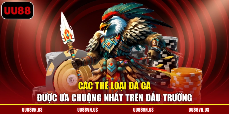 cac-the-loai-da-ga-duoc-ua-chuong-nhat-tren-dau-truong