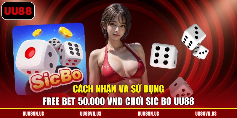 Cách nhận và sử dụng free bet 50.000 VNĐ chơi Sic Bo UU88