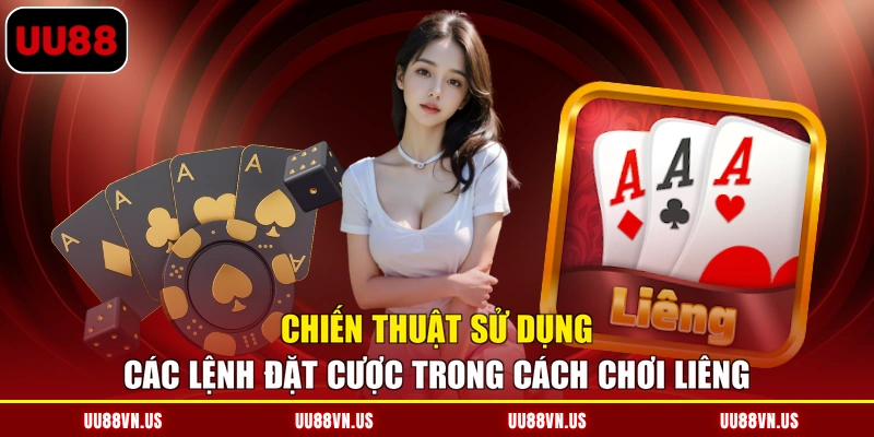 Chiến thuật sử dụng các lệnh đặt cược trong cách chơi Liêng