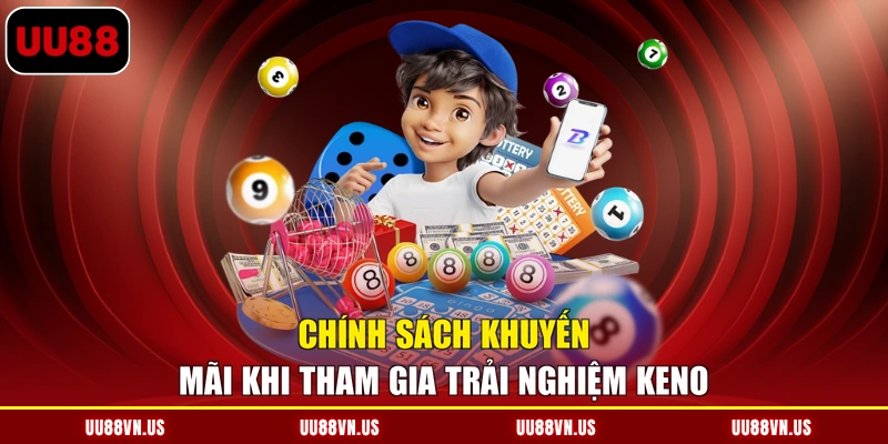 Chính sách khuyến mãi khi tham gia trải nghiệm Keno