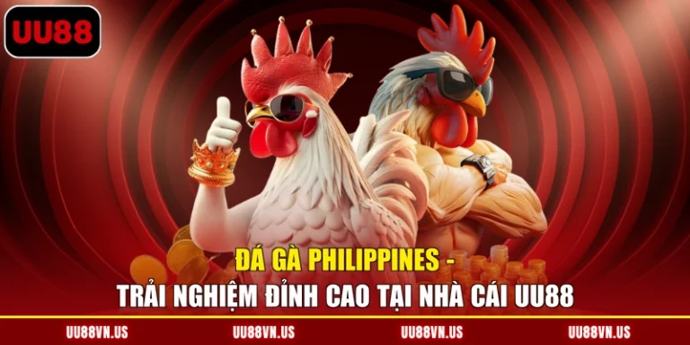 Đá Gà Philippines - Trải Nghiệm Đỉnh Cao Tại Nhà Cái UU88
