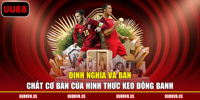 Định nghĩa và bản chất cơ bản của hình thức kèo đồng banh