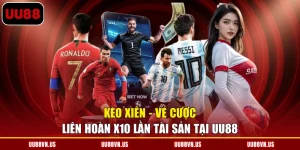 Kèo Xiên - Vé Cược Liên Hoàn X10 Lần Tài Sản Tại UU88