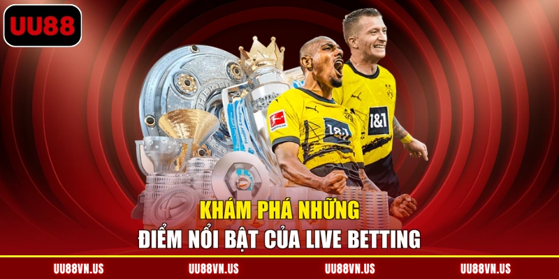Khám phá những điểm nổi bật của Live Betting