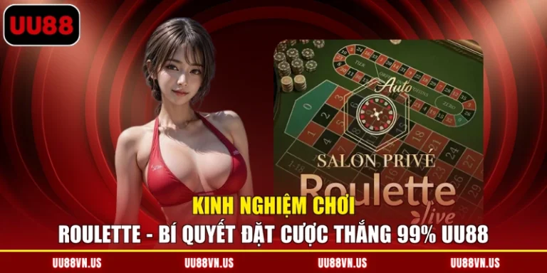 Kinh Nghiệm Chơi Roulette - Bí Quyết Đặt Cược Thắng 99% UU88