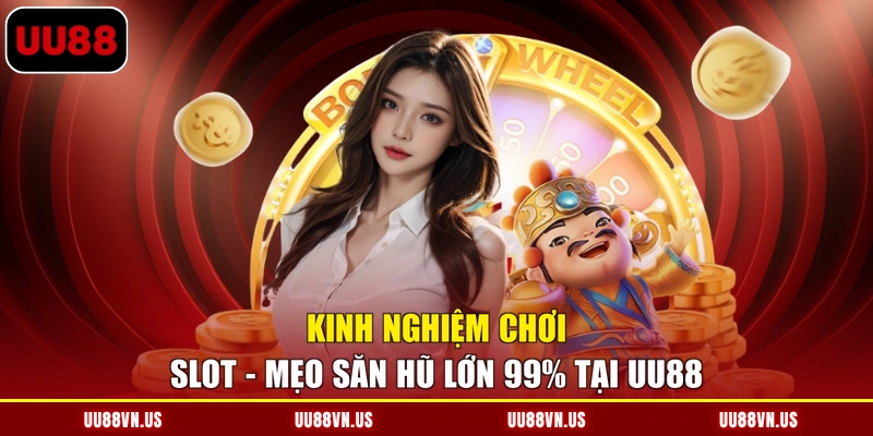 Kinh Nghiệm Chơi Slot - Mẹo Săn Hũ Lớn 99% Tại UU88