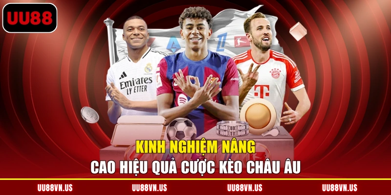 Kinh nghiệm nâng cao hiệu quả cược kèo Châu Âu