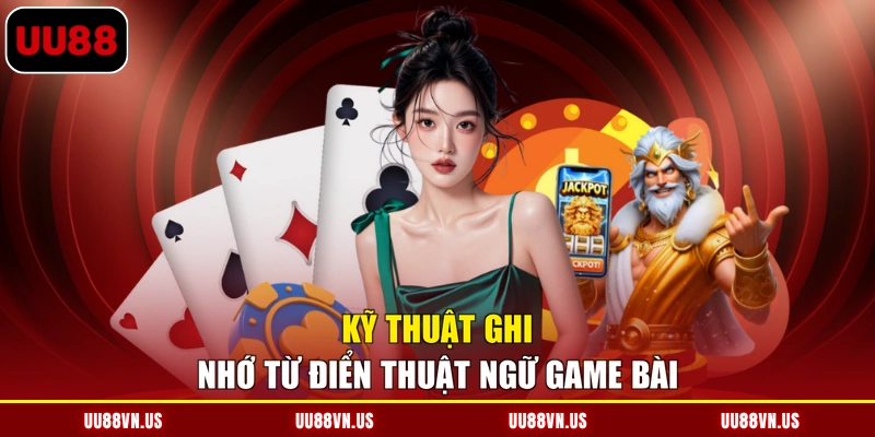 Kỹ thuật ghi nhớ từ điển thuật ngữ game bài
