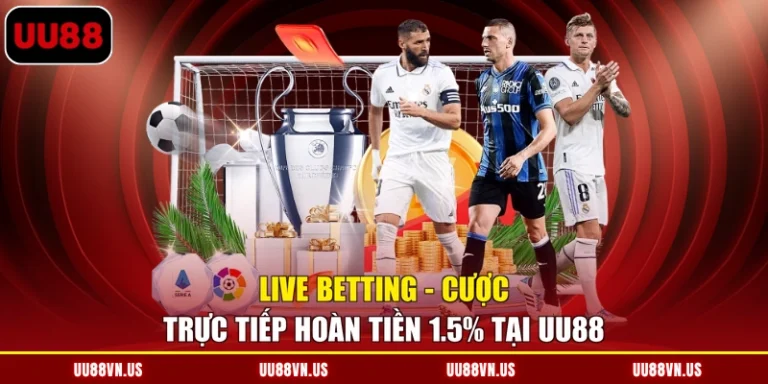 Live Betting - Cược Trực Tiếp Hoàn Tiền 1.5% Tại UU88