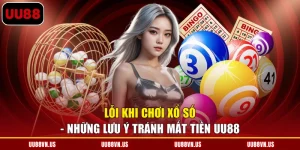Lỗi Khi Chơi Xổ Số - Những Lưu Ý Tránh Mất Tiền UU88