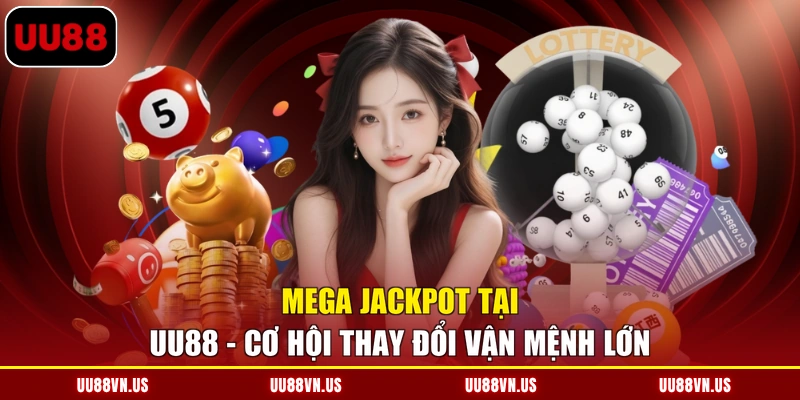 Mega Jackpot Tại UU88 - Cơ Hội Thay Đổi Vận Mệnh Lớn