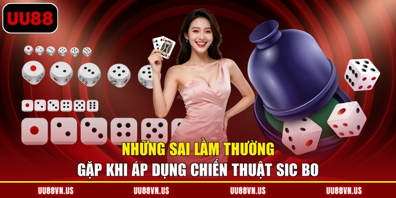 Những sai lầm thường gặp khi áp dụng chiến thuật Sic Bo