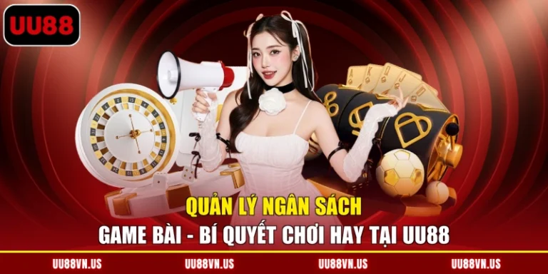 Quản Lý Ngân Sách Game Bài - Bí Quyết Chơi Hay Tại UU88