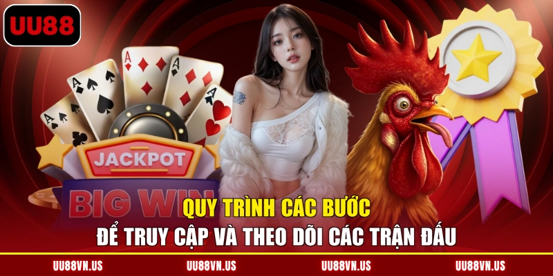 Quy trình các bước để truy cập và theo dõi các trận đấu