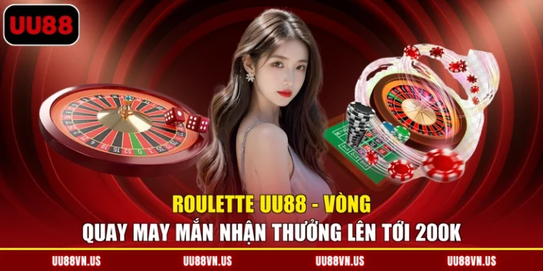Roulette UU88 - Vòng Quay May Mắn Nhận Thưởng Lên Tới 200K