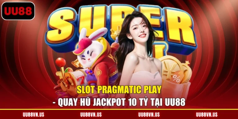 Slot Pragmatic Play - Quay Hũ Jackpot 10 Tỷ Tại UU88