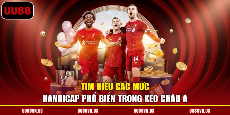 Tìm hiểu các mức Handicap phổ biến trong kèo Châu Á