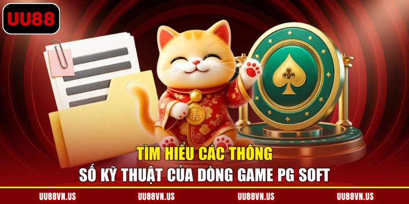 Tìm hiểu các thông số kỹ thuật của dòng game PG Soft