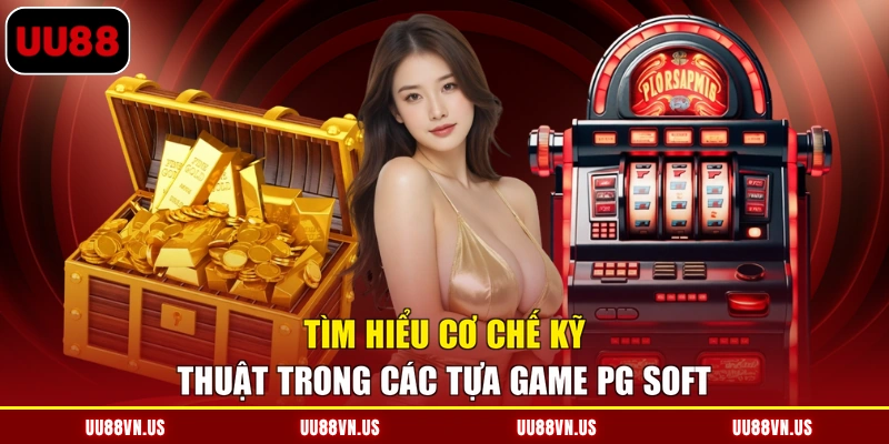Tìm hiểu cơ chế kỹ thuật trong các tựa game PG Soft