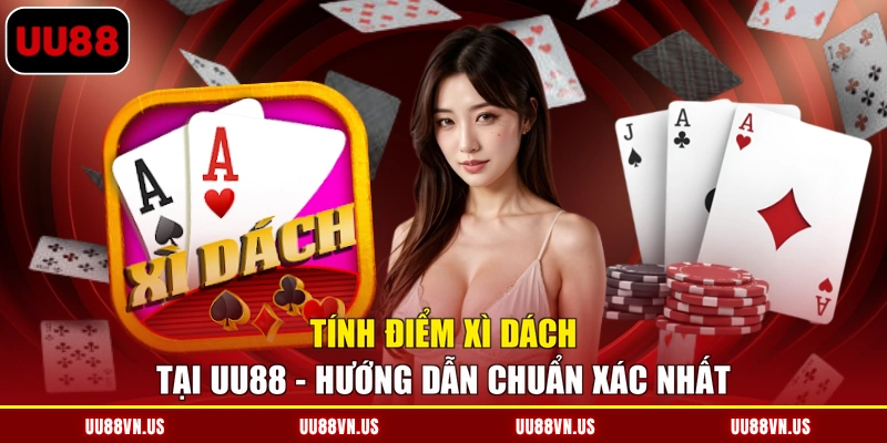 Tính Điểm Xì Dách Tại UU88 - Hướng Dẫn Chuẩn Xác Nhất