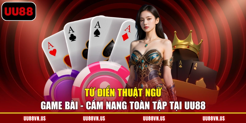 Từ Điển Thuật Ngữ Game Bài - Cẩm Nang Toàn Tập Tại UU88