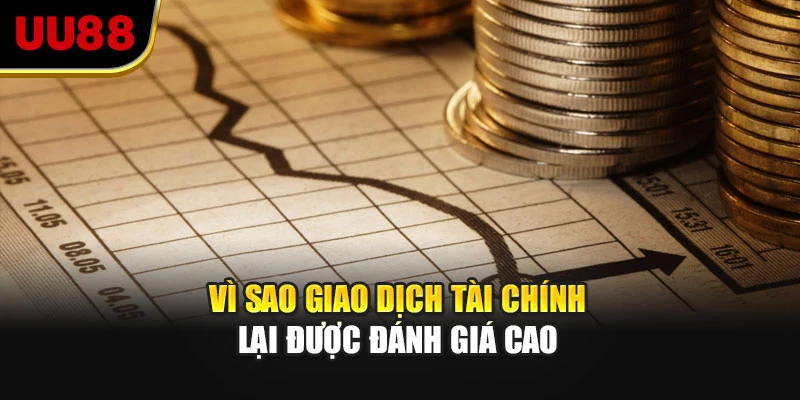 Vì sao giao dịch tài chính lại được đánh giá cao